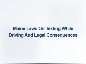 Maine's Texting While Driving Laws and Penalties
