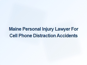 Maine Lawyer for Cell Phone Distraction Injury Claims