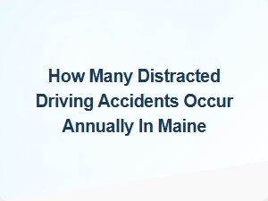 Annual Distracted Driving Accidents in Maine