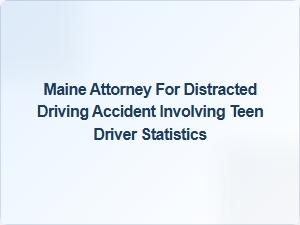 Teen Driver Distracted Driving Accident Stats in Maine